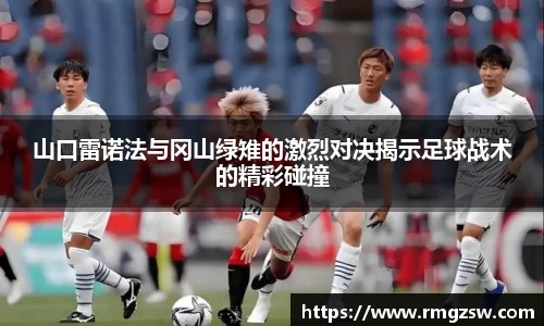 山口雷诺法与冈山绿雉的激烈对决揭示足球战术的精彩碰撞